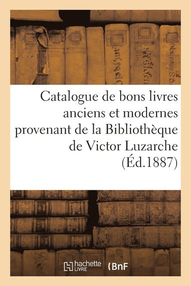 bokomslag Catalogue de Bons Livres Anciens Et Modernes Provenant de la Bibliotheque de Victor Luzarche