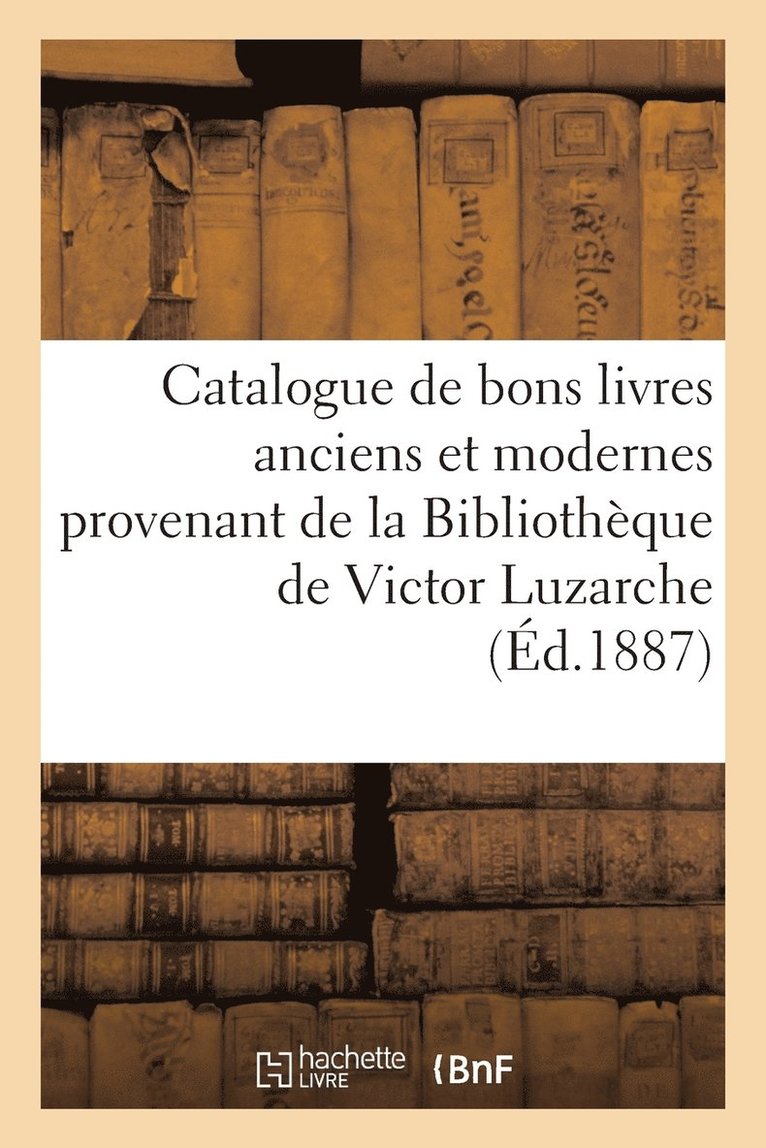 Catalogue de Bons Livres Anciens Et Modernes Provenant de la Bibliotheque de Victor Luzarche 1