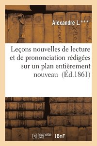bokomslag Lecons Nouvelles de Lecture Et de Prononciation Redigees Sur Un Plan Entierement Nouveau