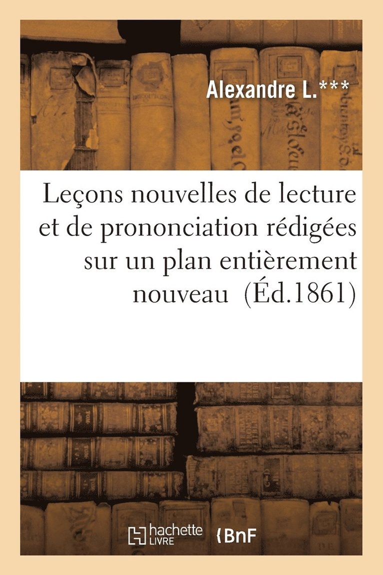 Lecons Nouvelles de Lecture Et de Prononciation Redigees Sur Un Plan Entierement Nouveau 1