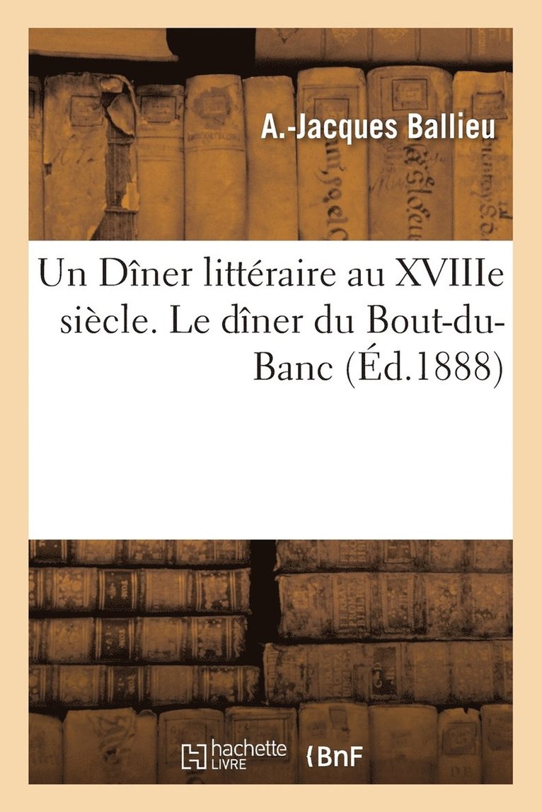 A Ballieu, A. Ballieu, BALLIEU-A-J - Un Dîner Littéraire Au Xviiie Siècle. Le Dîner Du Bout-Du-Banc, Häftad