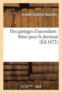bokomslag Des Partages d'Ascendant: Thse Pour Le Doctorat