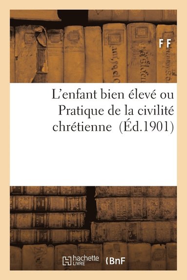 bokomslag L'Enfant Bien Élevé Ou Pratique de la Civilité Chrétienne