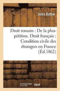 bokomslag Droit Romain: de la Plus-Petition. Droit Francais: de la Condition Civile Des Etrangers En France