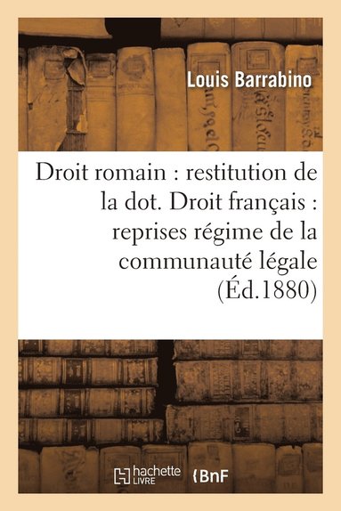 bokomslag Droit Romain: Restitution de la Dot. Droit Français: Reprises Sous Régime de la Communauté Légale