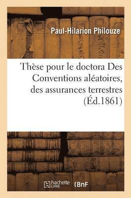 These Pour Le Doctorat. Des Conventions Aleatoires, Des Assurances Terrestres 1