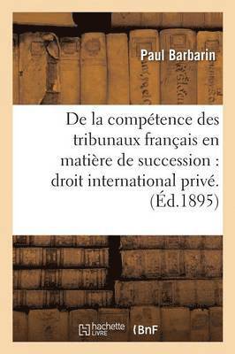 de la Comptence Des Tribunaux Franais En Matire de Succession: Droit International Priv. 1
