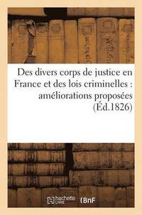 bokomslag Des Divers Corps de Justice En France Et Des Lois Criminelles: Ameliorations Proposees