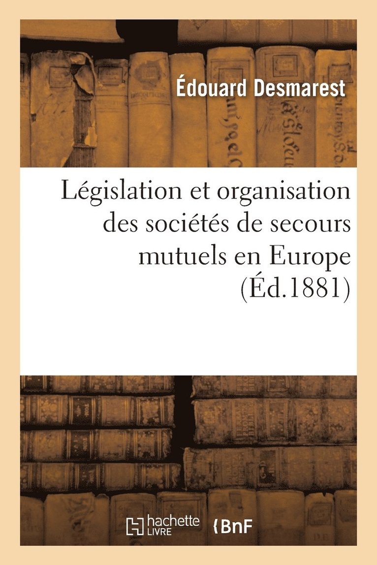 Legislation Et Organisation Des Societes de Secours Mutuels En Europe 6e Ed 1