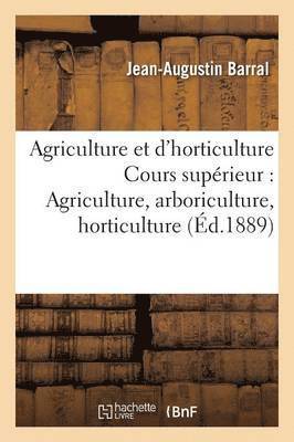 Jean-Augustin Barral, BARRAL-J-A - Notions d'Agriculture Et d'Horticulture, Cours Supérieur: Agriculture, Arboriculture, Horticulture, Häftad