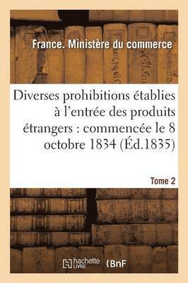 Diverses Prohibitions Établies À l'Entrée Des Produits Étrangers: Commencée Le 8 Octobre 1834