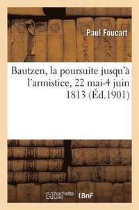 bokomslag Bautzen, La Poursuite Jusqu' l'Armistice, 22 Mai-4 Juin 1813