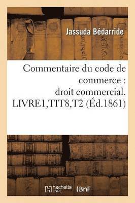 bokomslag Commentaire Du Code de Commerce: Droit Commercial. Livre1, Tit8, T2