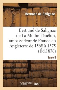 bokomslag Bertrand de Salignac de la Mothe Fenelon, Ambassadeur de France En Angleterre de 1568 A 1575