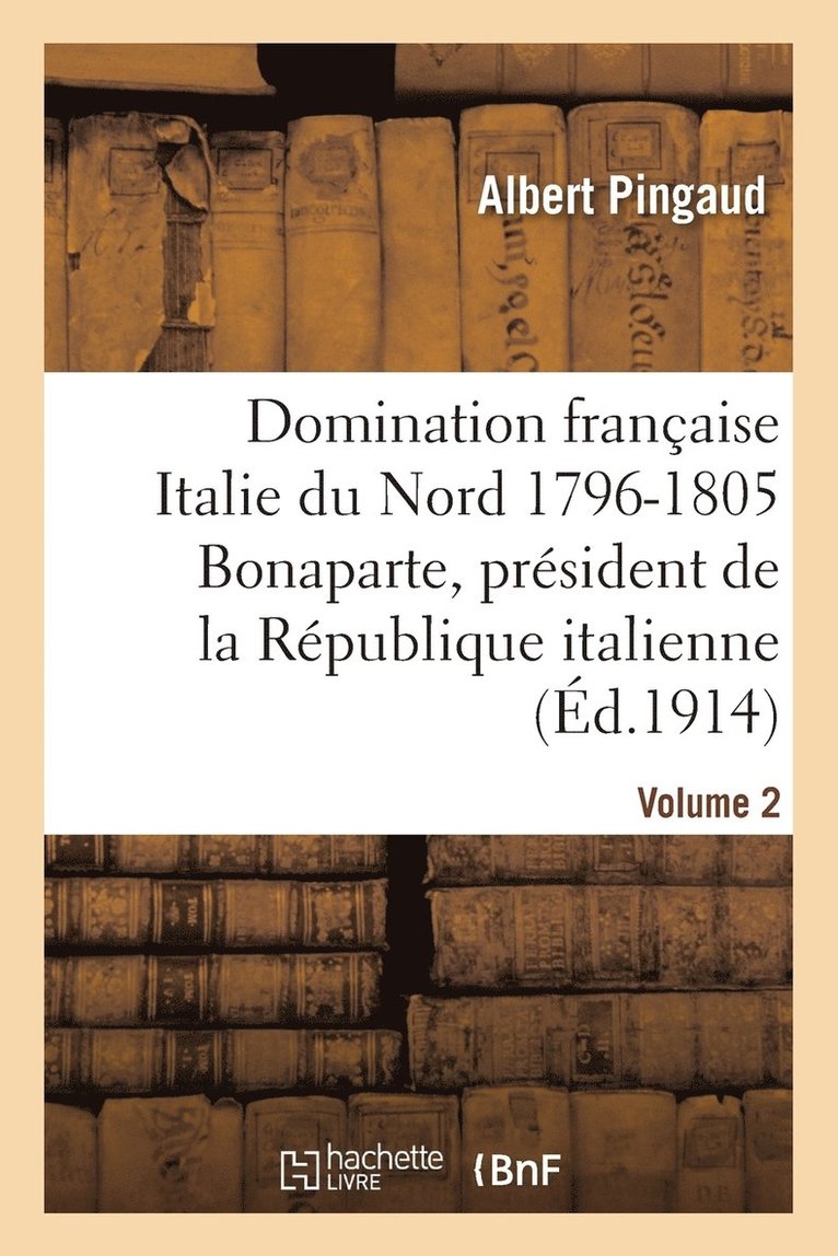 Albert Pingaud, PINGAUD-A - Domination Française Dans l'Italie Du Nord 1796-1805: Bonaparte, Président République Italienne, Häftad