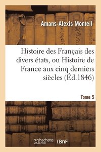 bokomslag Histoire Des Franais Des Divers tats, Ou Histoire de France Aux Cinq Derniers Sicles Tome 5