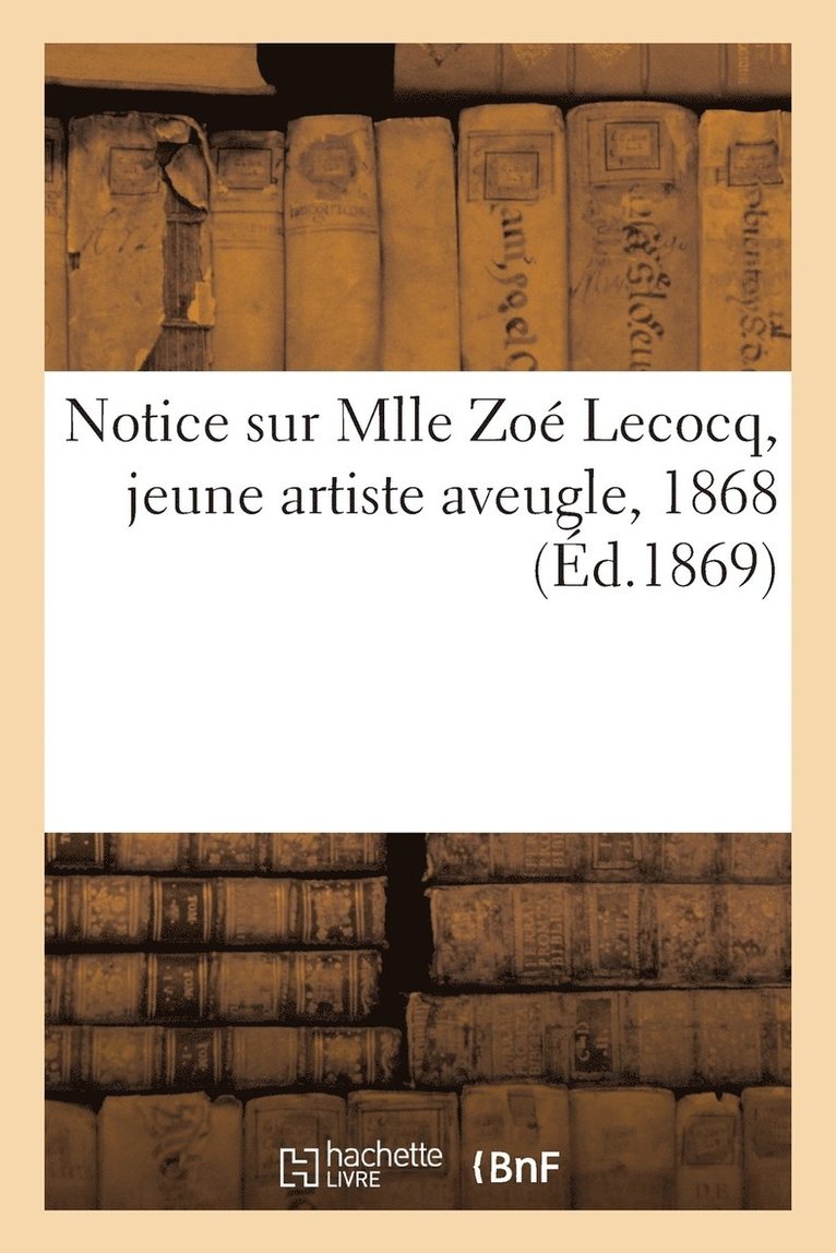 Notice Sur Mlle Zoe Lecocq, Jeune Artiste Aveugle, 1868 1