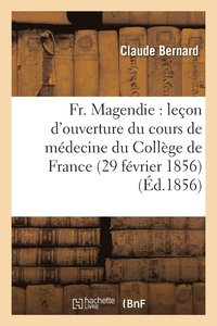 bokomslag Fr. Magendie: Leçon d'Ouverture Du Cours de Médecine Du Collège de France 29 Février 1856
