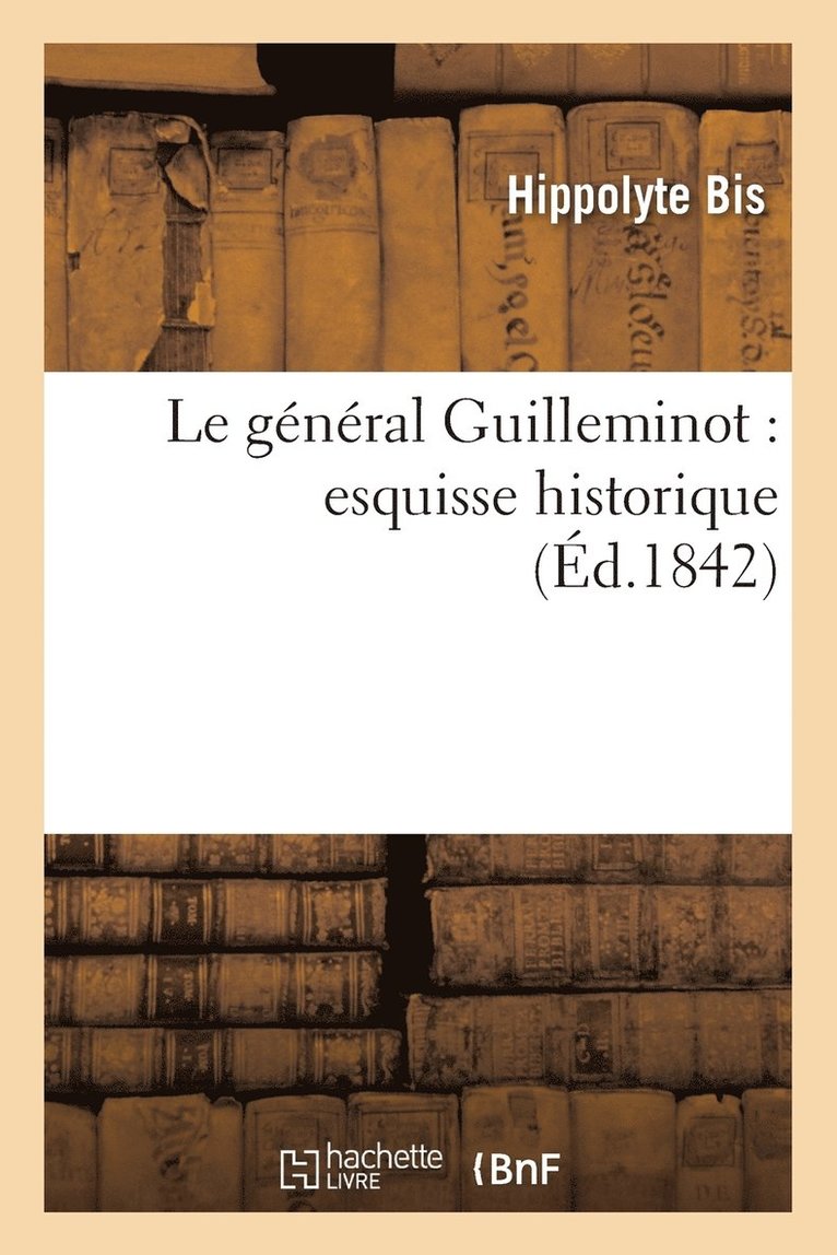 Hippolyte Bis, BIS-H - Le Général Guilleminot: Esquisse Historique, Häftad