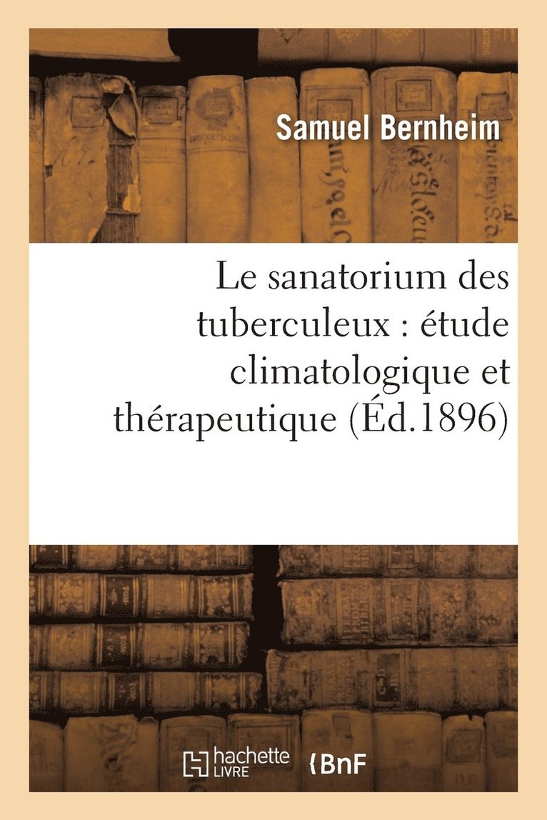 Le Sanatorium Des Tuberculeux: tude Climatologique Et Thrapeutique 1