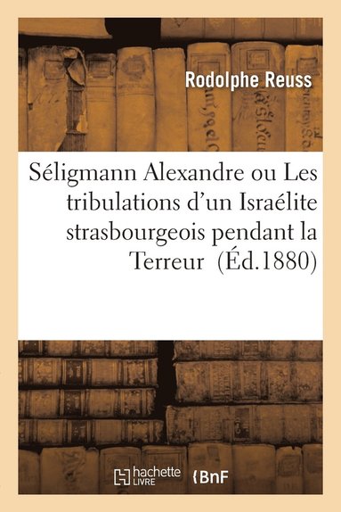 bokomslag Séligmann Alexandre Ou Les Tribulations d'Un Israélite Strasbourgeois Pendant La Terreur