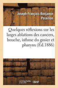 bokomslag Quelques Rflexions Sur Les Larges Ablations Des Cancers: Bouche, Isthme, Gosier Et Pharynx