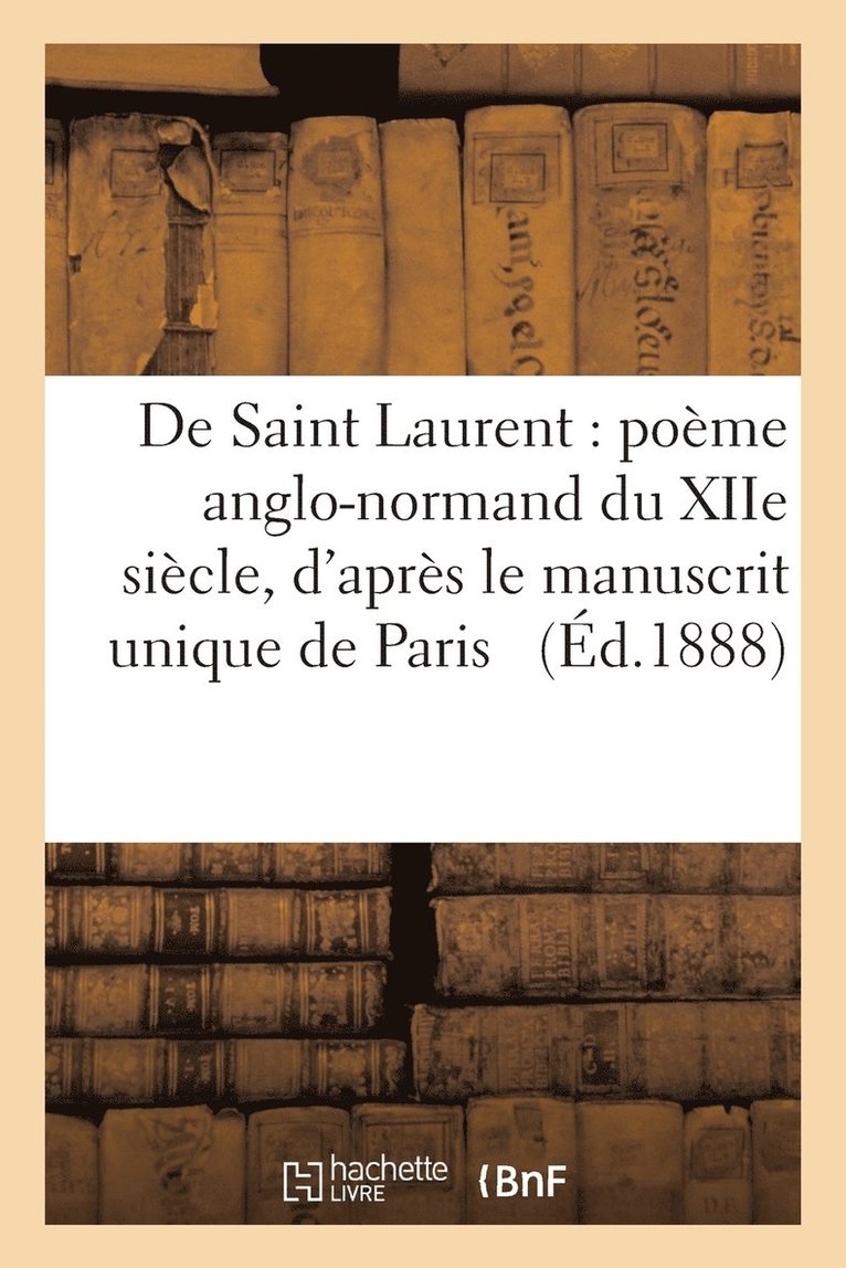 de Saint Laurent: Poème Anglo-Normand Du Xiie Siècle, d'Après Le Manuscrit Unique de Paris
