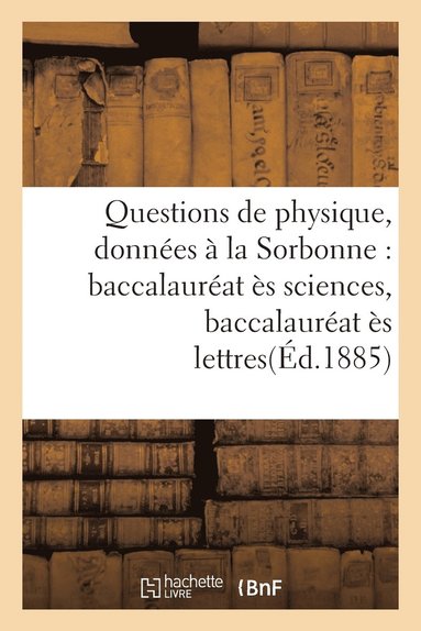 bokomslag Questions de Physique, Données À La Sorbonne: Baccalauréat Ès Sciences, Baccalauréat Ès Lettres