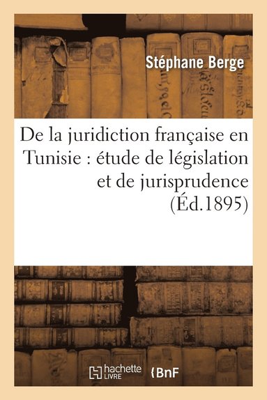 bokomslag de la Juridiction Française En Tunisie: Étude de Législation Et de Jurisprudence