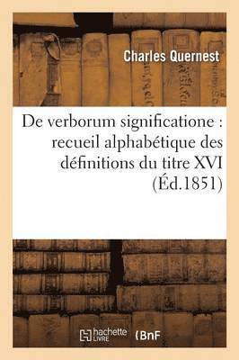 de Verborum Significatione: Recueil Alphabtique Des Dfinitions Du Titre XVI 1