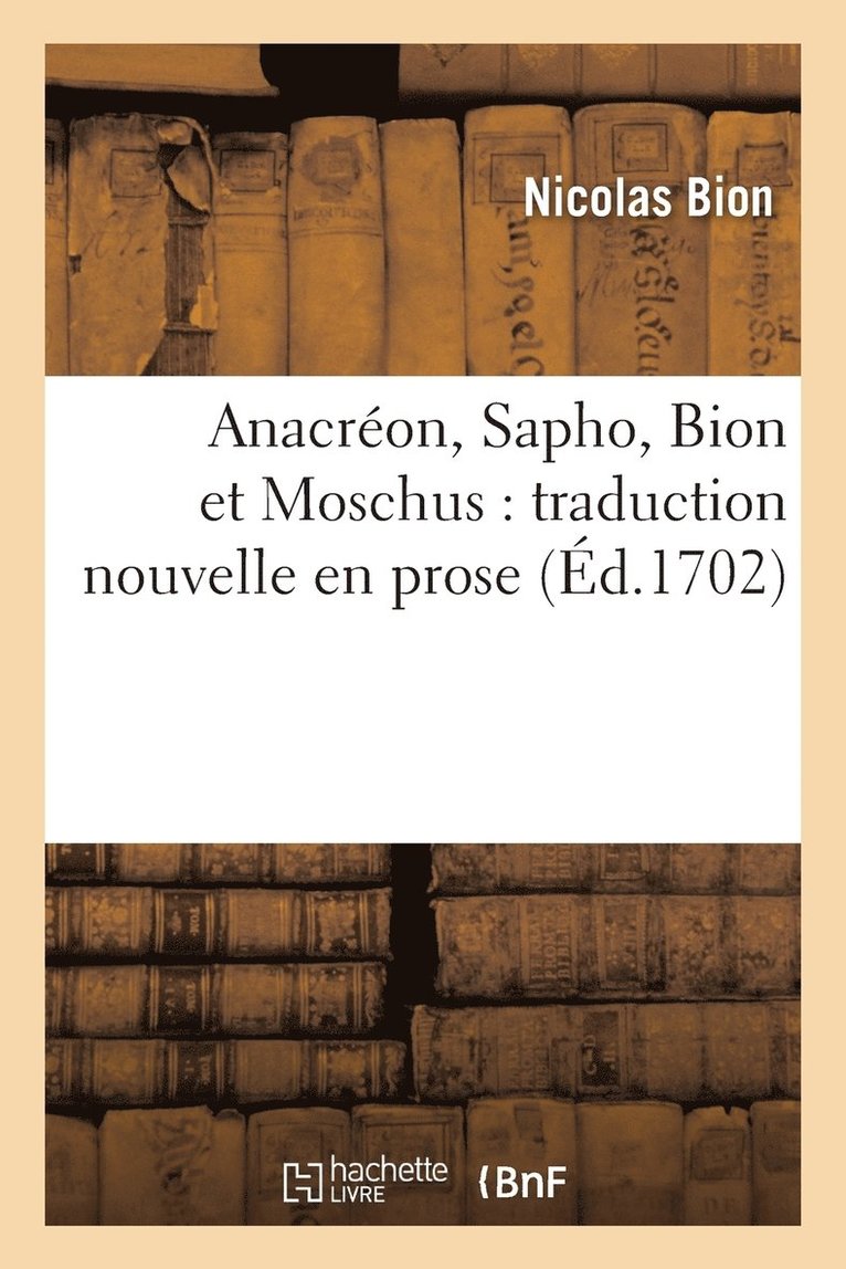 Anacron, Sapho, Bion Et Moschus: Traduction Nouvelle En Prose 1