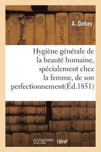 bokomslag Hygine Gnrale de la Beaut Humaine, Spcialement Chez La Femme, de Son Perfectionnement