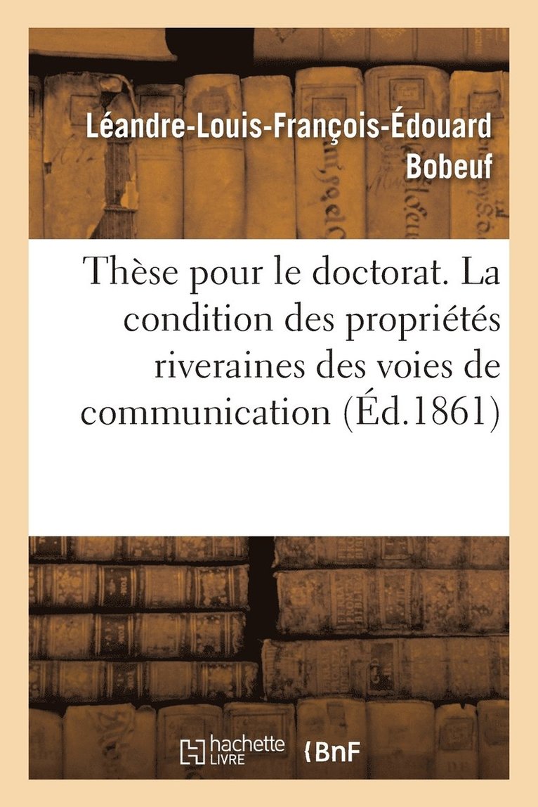 These Pour Le Doctorat. La Condition Des Proprietes Riveraines Des Voies de Communication 1