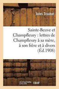 bokomslag Sainte-Beuve Et Champfleury: Lettres de Champfleury  Sa Mre,  Son Frre Et  Divers