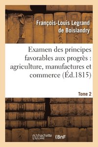 bokomslag Examen Des Principes Favorables Aux Progrès: Agriculture, Manufactures Et Commerce. Tome 2