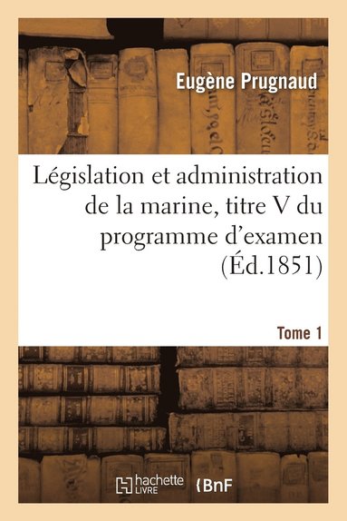 bokomslag Lgislation Et Administration de la Marine, Titre V Du Programme d'Examen, Tome 1