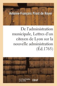 bokomslag de l'Administration Municipale Ou Lettres d'Un Citoyen de Lyon Sur La Nouvelle Administration