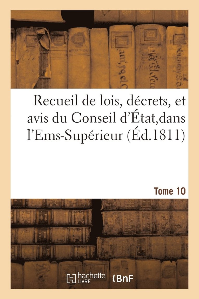 Recueil de Lois, Décrets, Et Avis Du Conseil d'État, Dans l'Ems-Supérieur Tome 15