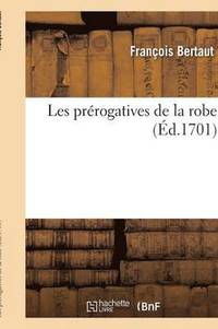 bokomslag Les Prrogatives de la Robe . Par Monsieur de F***, Conseiller Au Parlement