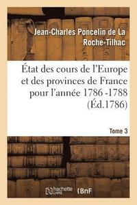 bokomslag tat Des Cours de l'Europe Et Des Provinces de France Pour l'Anne 1786 -1788 T3