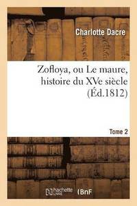 bokomslag Zofloya, Ou Le Maure, Histoire Du Xve Sicle. T2