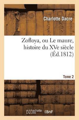 Zofloya, Ou Le Maure, Histoire Du Xve Sicle. T2 1