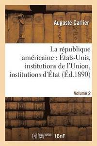 bokomslag La République Américaine: États-Unis, Institutions de l'Union, Institutions d'État. Volume 2
