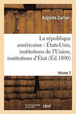 bokomslag La Rpublique Amricaine: tats-Unis, Institutions de l'Union, Institutions d'tat. Volume 2