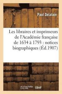bokomslag Les Libraires Et Imprimeurs de l'Acadmie Franaise de 1634  1793: Notices Biographiques