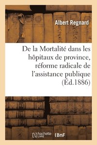 bokomslag de la Mortalité Dans Les Hôpitaux de Province, Réforme Radicale de l'Assistance Publique