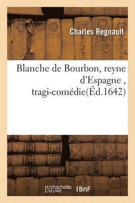 bokomslag Blanche de Bourbon, Reyne d'Espagne, Tragi-Comédie