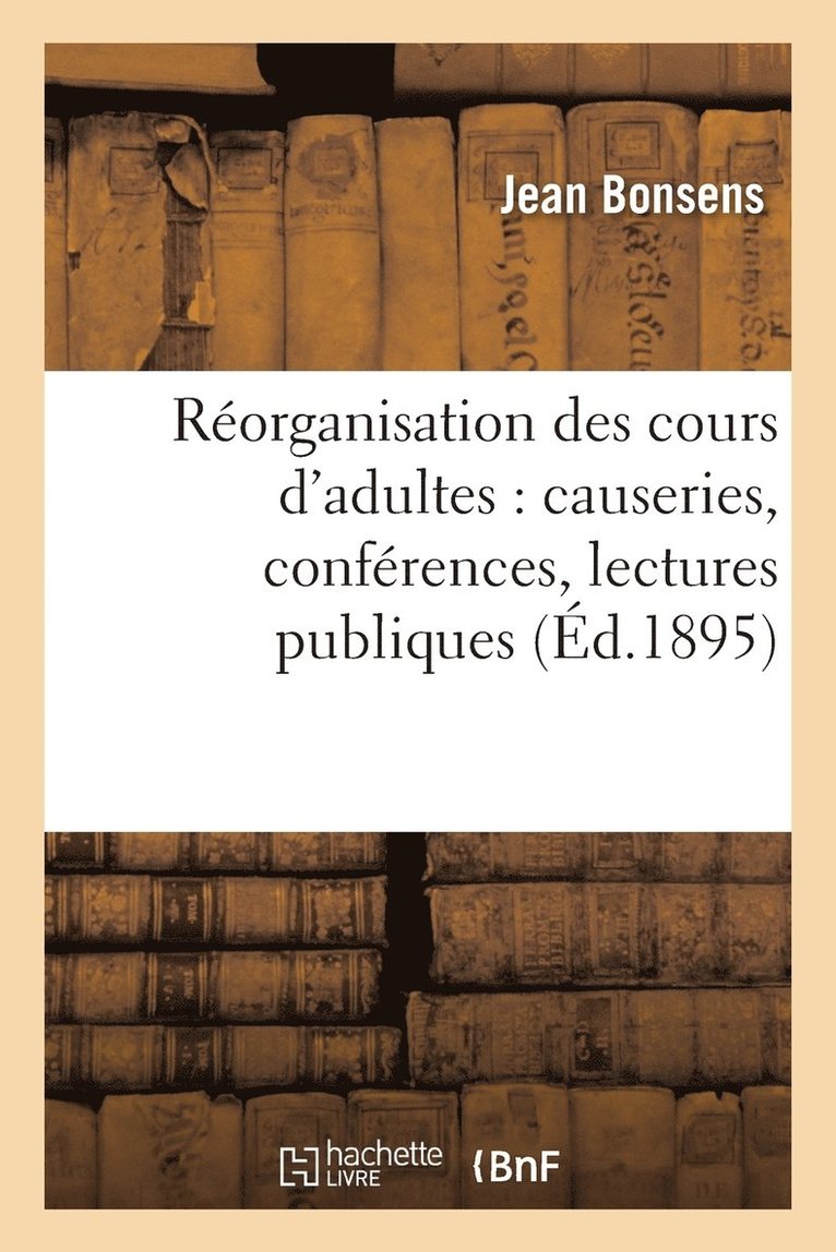 Reorganisation Des Cours d'Adultes: Causeries, Conferences, Lectures Publiques 1