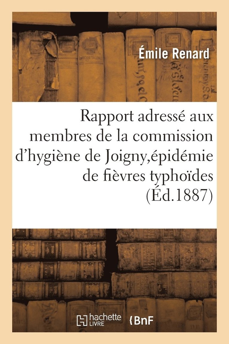 Rapport Adress Aux Membres de la Commission d'Hygine de Joigny, pidmie de Fivres Typhodes 1