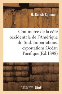 bokomslag Commerce de la Cote Occidentale de l'Amerique Du Sud. Importations, Exportations, Ocean Pacifique